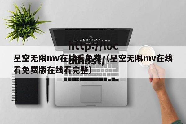 星空无限mv在线看免费(星空无限mv在线看免费版在线看完整)
