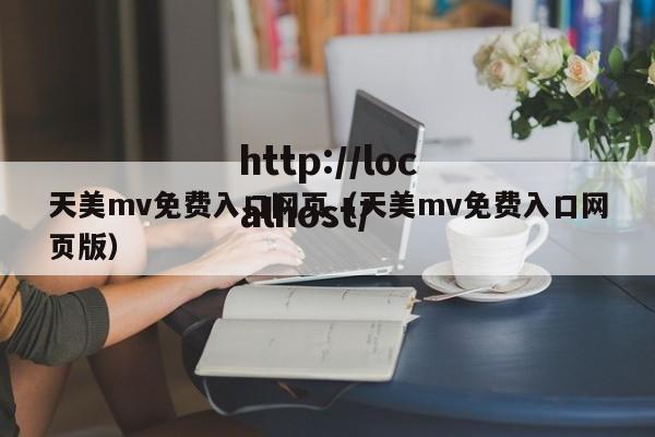 天美mv免费入口网页(天美mv免费入口网页版)